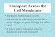 Transport Across the Cell Membrane maintains homeostasis of cell membrane is selectively permeable – some things can pass through but others can’t 3 types: