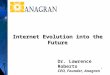 1 Dr. Lawrence Roberts CEO, Founder, Anagran Internet Evolution into the Future