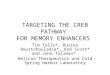 TARGETING THE CREB PATHWAY FOR MEMORY ENHANCERS Tim Tully*, Rusiko Bourtchouladze*, Rod Scott* and John Tallman* Helicon Therapeutics and Cold Spring Harbor