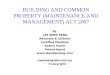 BUILDING AND COMMON PROPERTY (MAINTENANCE AND MANAGEMENT) ACT 2007 By LEE SWEE SENG Advocate & Solicitor Certified Mediator Notary Public Patent Agent