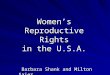 Women’s Reproductive Rights in the U.S.A. Barbara Shank and Milton Saier Barbara Shank and Milton Saier