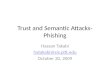 Trust and Semantic Attacks- Phishing Hassan Takabi hatakabi@sis.pitt.edu October 20, 2009