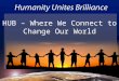 HUB – Where We Connect to Change Our World. Our Mission is to help our world transition from Survival to Self–Empowerment to Sustained Abundance