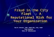 1 Fraud in the City Fleet - A Reputational Risk for Your Organization Sam M. McCall, PhD, CGFM CPA, CIA, CGAP City Auditor City of Tallahassee