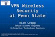 VPN Wireless Security at Penn State Rich Cropp Senior Systems Engineer Information Technology Services The Pennsylvania State University © 2003. All rights