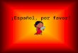 ¡Español, por favor!. Why is it worth while to study Spanish? it is nice to travel, when you can speak the language Spanish is the 2nd most common mother