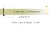 Corporate Compliance What Is it? What Does It Mean To Me?