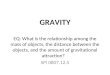 GRAVITY EQ: What is the relationship among the mass of objects, the distance between the objects, and the amount of gravitational attraction? SPI 0807.12.5