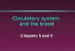 Circulatory system and the blood Chapters 5 and 6