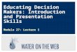 Educating Decision Makers: Introduction and Presentation Skills Module 27: Lecture 1