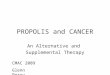 PROPOLIS and CANCER An Alternative and Supplemental Therapy CMAC 2009 Glenn Perry