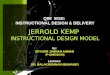 QIM 501E: INSTRUCTIONAL DESIGN & DELIVERY JERROLD KEMP INSTRUCTIONAL DESIGN MODEL by: SITI NOR JANNAH AHMAD (P-QM0030/10) Lecturer: DR. BALAKRISHNAN MUNIANDY