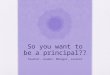 So you want to be a principal?? Teacher, Leader, Manager, Learner