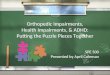 Orthopedic Impairments, Health Impairments, & ADHD: Putting the Puzzle Pieces Together SPE 500 Presented by April Coleman SPE 500 Presented by April Coleman