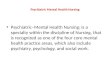 Psychiatric Mental Health Nursing Psychiatric–Mental Health Nursing: is a specialty within the discipline of Nursing, that is recognized as one of the