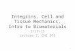 Integrins, Cell and Tissue Mechanics, Intro to Biomaterials 2/19/15 Lecture 7, ChE 575 1