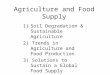 Agriculture and Food Supply 1)Soil Degradation & Sustainable Agriculture 2) Trends in Agriculture and Food Production 3) Solutions to Sustain a Global