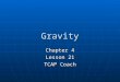 Gravity Chapter 4 Lesson 21 TCAP Coach. Objectives SPI 0507.12.1 Recognize that the Earth attracts objects without touching them. SPI 0507.12.1 Recognize