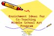 Enrichment Ideas for Co- Teaching Middle School Art Program Renee Rivera EDUC 596 August 2009