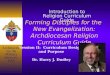 Forming Disciples for the New Evangelization: Archdiocesan Religion Curriculum Guide Session II: Curriculum Design and Purpose Dr. Harry J. Dudley Introduction
