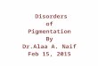 Disorders of Pigmentation By Dr.Alaa A. Naif Feb 15, 2015