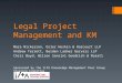 Legal Project Management and KM Mara Nickerson, Osler Hoskin & Harcourt LLP Andrew Terrett, Borden Ladner Gervais LLP Chris Boyd, Wilson Sonsini Goodrich