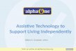 1 Ketra S. Crosson, OTR/L Assistive Technology to Support Living Independently Visit us online at alphaonenow.org