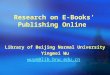 Research on E-Books’ Publishing Online Library of Beijing Normal University Yingmei Wu wuym@lib.bnu.edu.cn