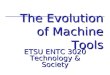 The Evolution of Machine Tools ETSU ENTC 3020 Technology & Society
