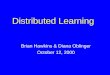 Distributed Learning Brian Hawkins & Diana Oblinger October 12, 2000