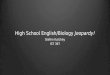 High School English/Biology Jeopardy! Stefen Kutchey IST 397
