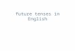 Future tenses in English. There are several ways to express the future. Let’s see two of those ways. 1. With the modal WILL. (Future Simple) 2. With BE