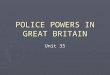 POLICE POWERS IN GREAT BRITAIN Unit 35. Preview ► History of the English police ► Arrest ► Entry ► Search ► Seizure ► Legal terms ► Exercise