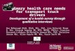 Primary health care needs for transport truck drivers Development of a health survey through qualitative interviews Bea McDonough BScN, MScN, MSc, PhD,