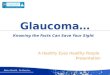 Better Health. No Hassles. A Healthy Eyes Healthy People Presentation Glaucoma… Knowing the Facts Can Save Your Sight