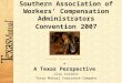 Southern Association of Workers’ Compensation Administrators Convention 2007 A Texas Perspective Lisa Corless Texas Mutual Insurance Company