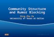 Lidong.wu@utdallas.edu Community Structure and Rumor Blocking Ding-Zhu Du University of Texas at Dallas