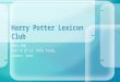 Meet 16W Part 4 of 12: HPCS Study… Leader: Xeno Harry Potter Lexicon Club