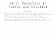 20-2: Resistors in Series and Parallel Objectives: Calculate the equivalent resistance for a circuit of resistors in series, and find the current in and