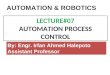 By: Engr. Irfan Ahmed Halepoto Assistant Professor LECTURE#07 AUTOMATION PROCESS CONTROL AUTOMATION & ROBOTICS
