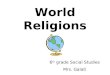 World Religions 6 th grade Social Studies Mrs. Galati