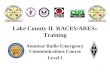 1 Lake County IL RACES/ARES ® Training Amateur Radio Emergency Communications Course Level I