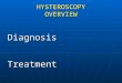 HYSTEROSCOPY OVERVIEW DiagnosisTreatment. Contraindications to Hysteroscopy Pelvic infection Pelvic infection Cervical malignancy Cervical malignancy