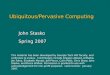Ubiquitous/Pervasive Computing John Stasko Spring 2007 This material has been developed by Georgia Tech HCI faculty, and continues to evolve. Contributors