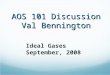AOS 101 Discussion Val Bennington Ideal Gases September, 2008