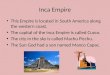 Inca Empire This Empire is located in South America along the western coast. The capital of the Inca Empire is called Cuzco. The city in the sky is called