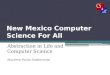 New Mexico Computer Science For All Abstraction in Life and Computer Science Maureen Psaila-Dombrowski