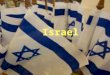 Israel. ïƒ Israel is a little smaller than the state of New Jersey ïƒ 290 miles in length and 85 miles in width ïƒ Located in the Middle East ïƒ Mediterranean