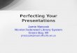 Perfecting Your Presentations Jamie Matczak Nicolet Federated Library System Green Bay, WI jmatczak@mail.nfls.lib.wi.us