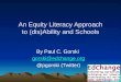 An Equity Literacy Approach to (dis)Ability and Schools By Paul C. Gorski gorski@edchange.org @pgorski (Twitter) 1